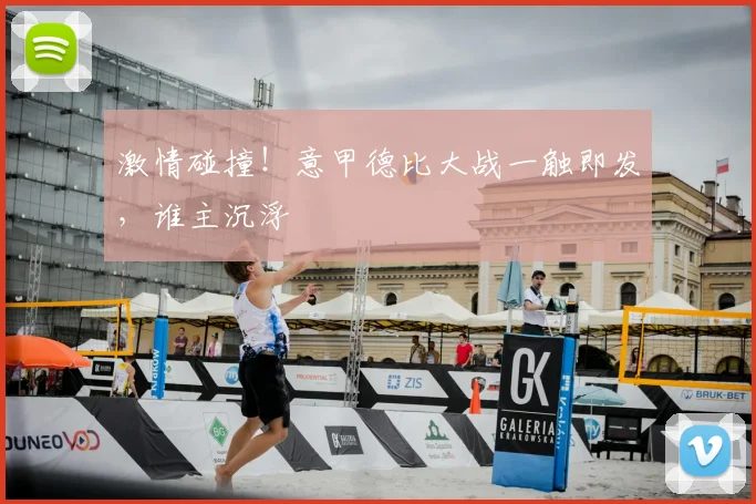 激情碰撞!意甲德比大战一触即发,谁主沉浮