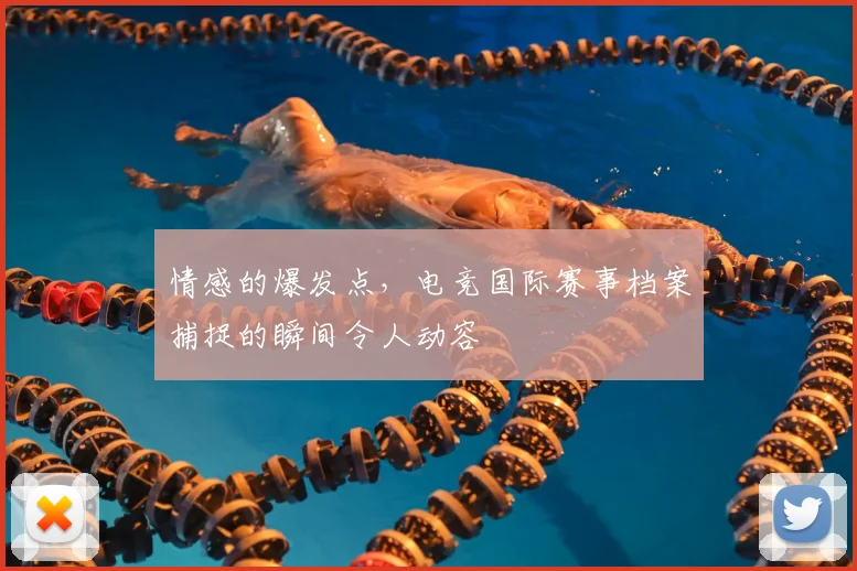 情感的爆发点，电竞国际赛事档案捕捉的瞬间令人动容