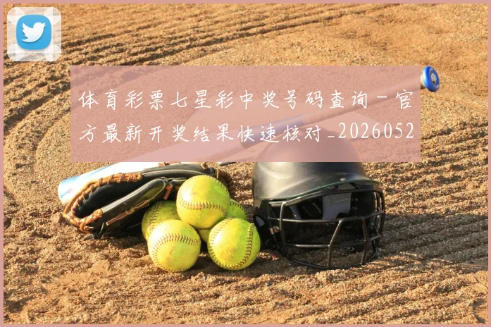 体育彩票七星彩中奖号码查询 - 官方最新开奖结果快速核对_20260521200940